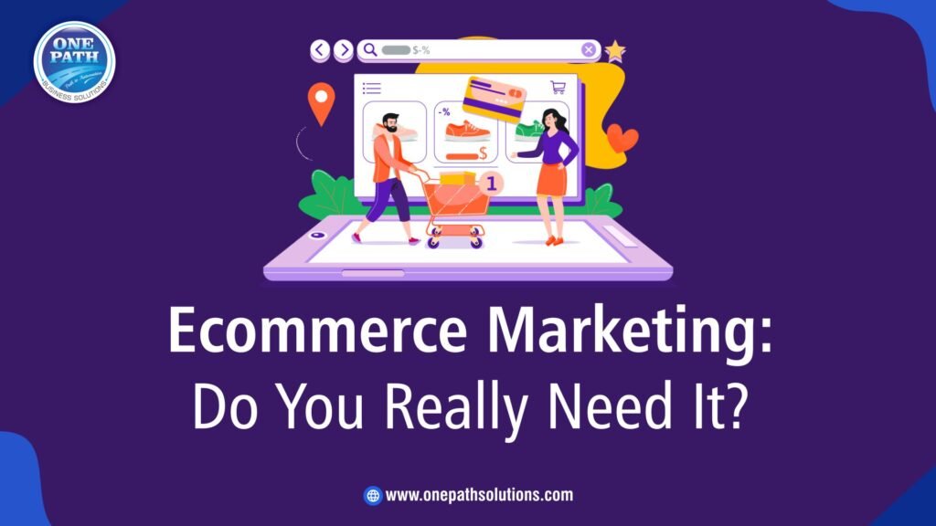 Ecommerce Marketing Do You Really Need It
